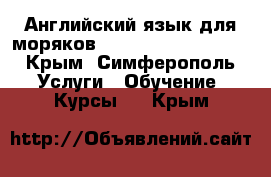 Английский язык для моряков (Marlins Test, CES) - Крым, Симферополь Услуги » Обучение. Курсы   . Крым